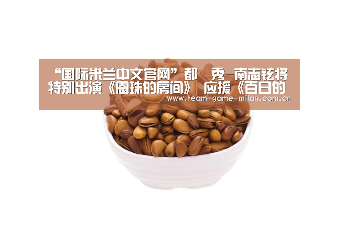 “国际米兰中文官网”都暻秀-南志铉将特别出演《恩珠的房间》 应援《百日的郎君》导演(图4) 国际米兰中文官网