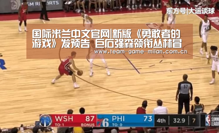 国际米兰中文官网|新版《勇敢者的游戏》发预告 巨石强森领衔丛林冒险(图1) 米兰在线体育