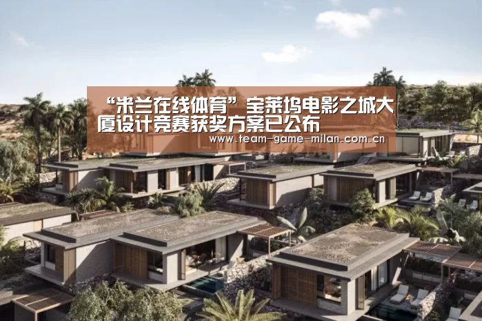 “米兰在线体育”宝莱坞电影之城大厦设计竞赛获奖方案已公布(图1) 米兰在线体育